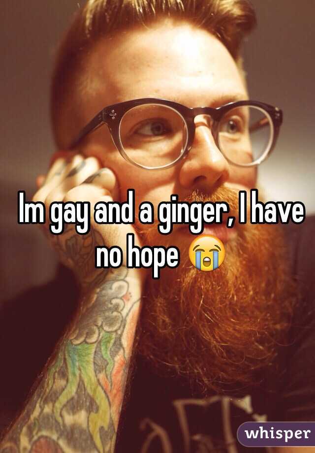 Im gay and a ginger, I have no hope 😭