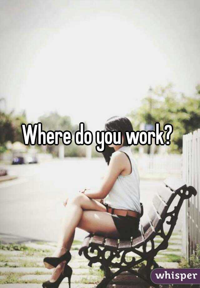 Where do you work? 