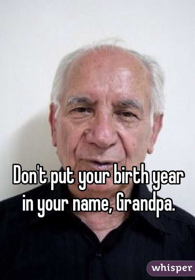 Don't put your birth year in your name, Grandpa.
