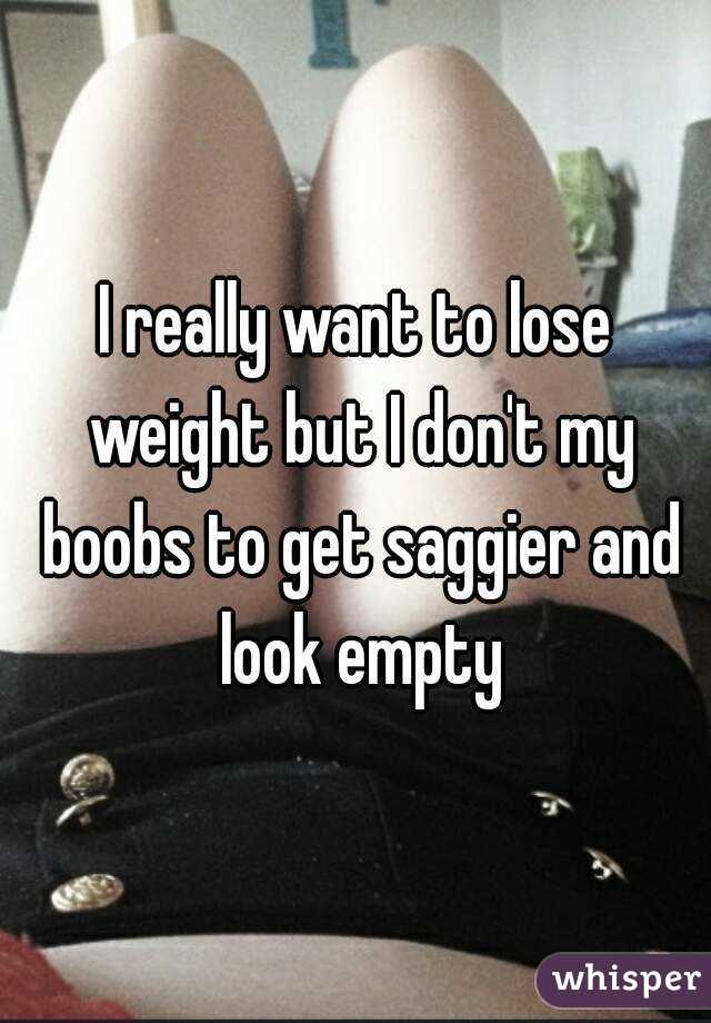 I really want to lose weight but I don't my boobs to get saggier and look empty