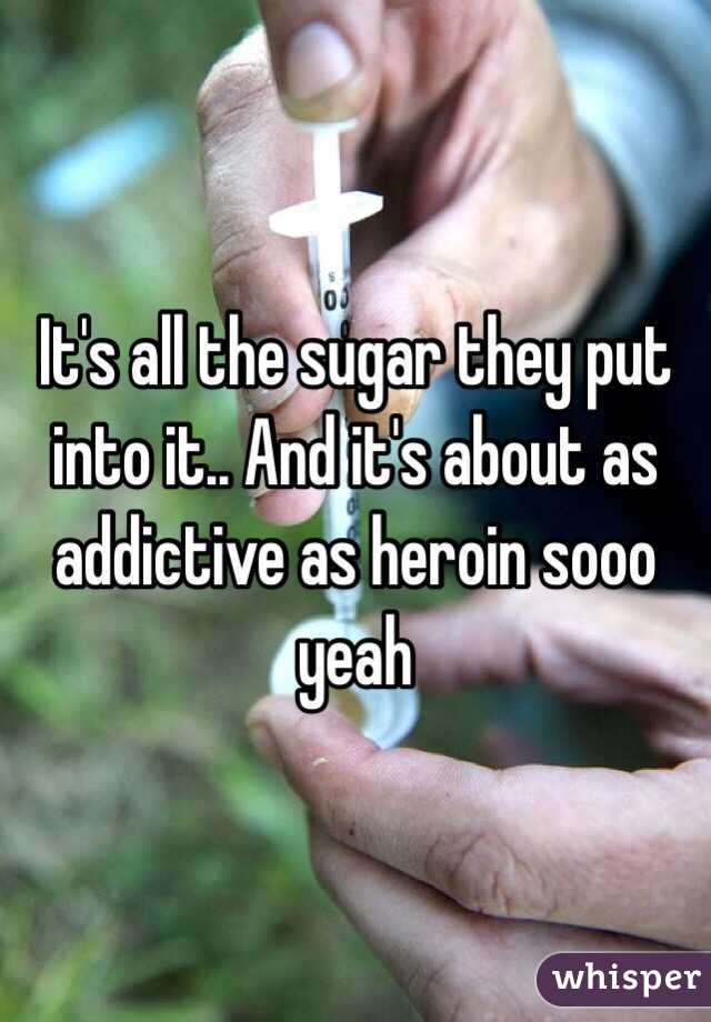 It's all the sugar they put into it.. And it's about as addictive as heroin sooo yeah