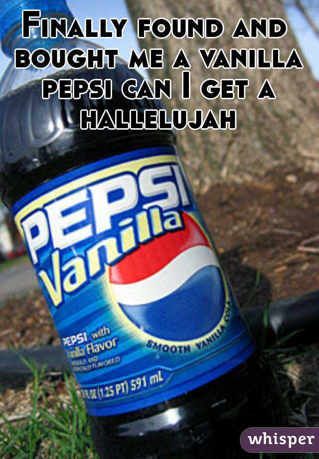Finally found and bought me a vanilla pepsi can I get a hallelujah
