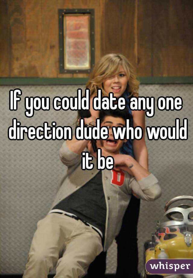 If you could date any one direction dude who would it be
