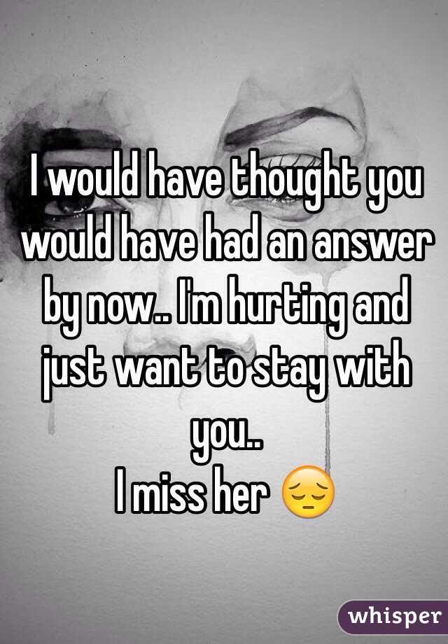 I would have thought you would have had an answer by now.. I'm hurting and just want to stay with you.. 
I miss her 😔