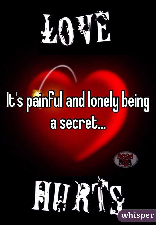 It's painful and lonely being a secret...