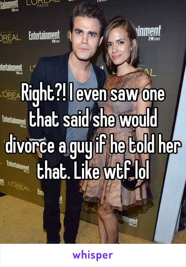 Right?! I even saw one that said she would divorce a guy if he told her that. Like wtf lol 