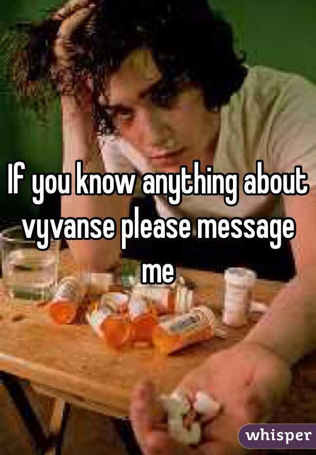 If you know anything about vyvanse please message me 