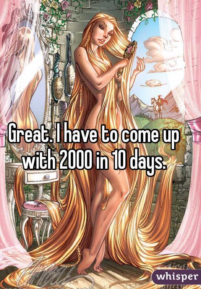 Great. I have to come up with 2000 in 10 days. 