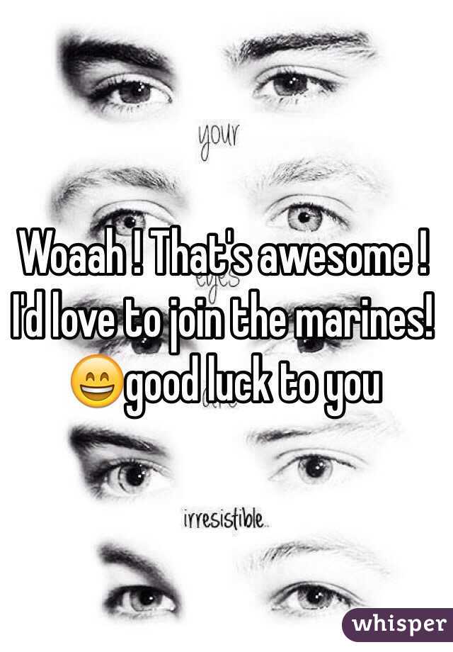 Woaah ! That's awesome ! I'd love to join the marines!😄good luck to you 