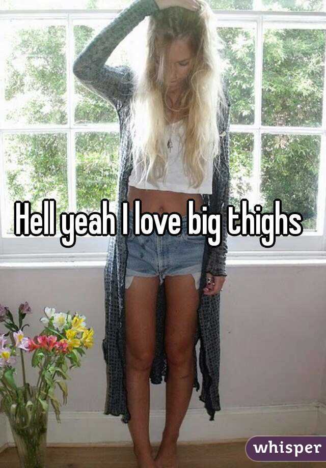 Hell yeah I love big thighs 