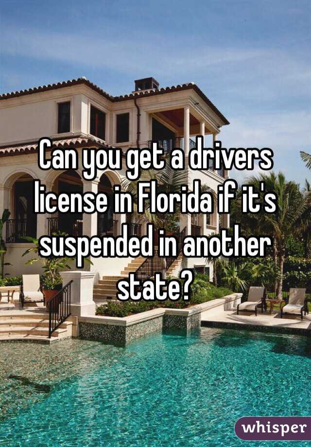 Can you get a drivers license in Florida if it's suspended in another state? 