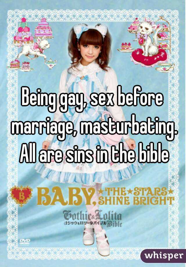 Being gay, sex before marriage, masturbating. All are sins in the bible