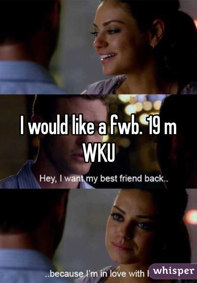 I would like a fwb. 19 m
WKU 