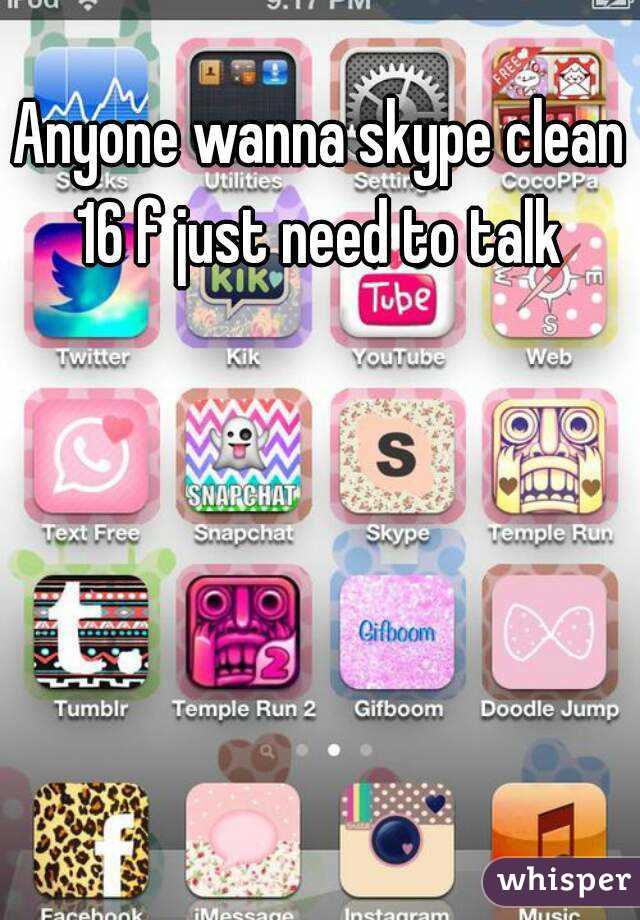 Anyone wanna skype clean 16 f just need to talk 