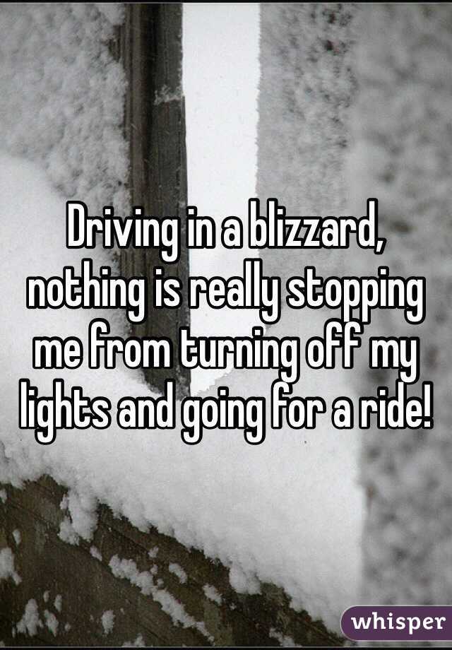 Driving in a blizzard, nothing is really stopping me from turning off my lights and going for a ride!