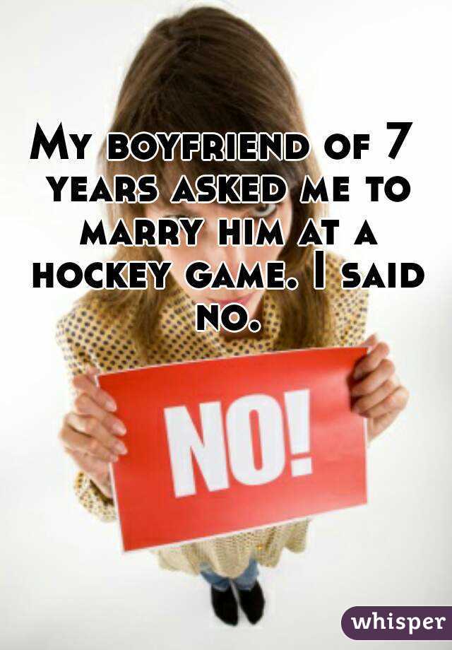 My boyfriend of 7 years asked me to marry him at a hockey game. I said no.