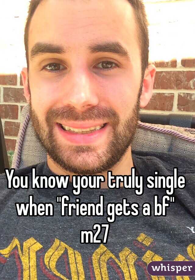 You know your truly single when "friend gets a bf" m27