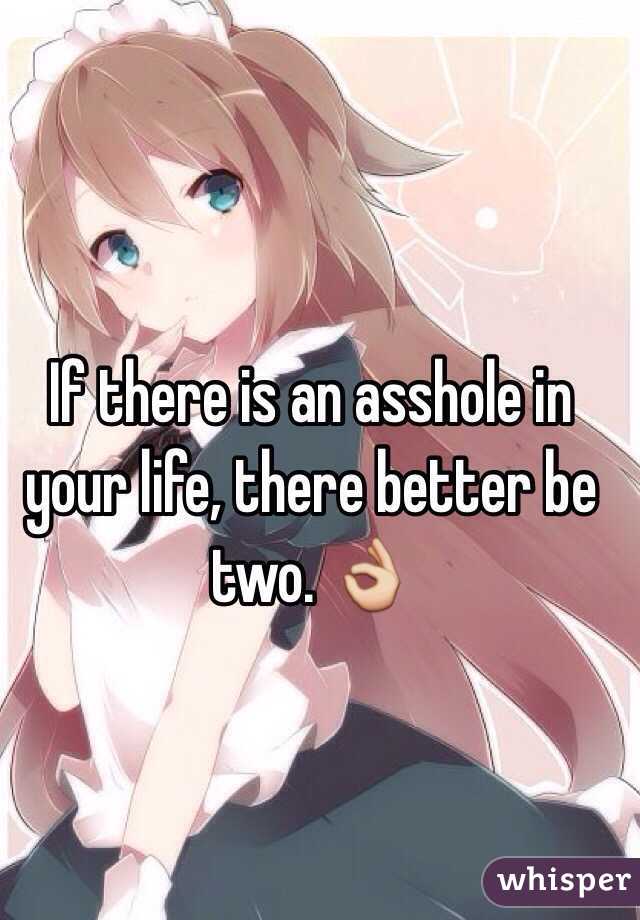 If there is an asshole in your life, there better be two. 👌