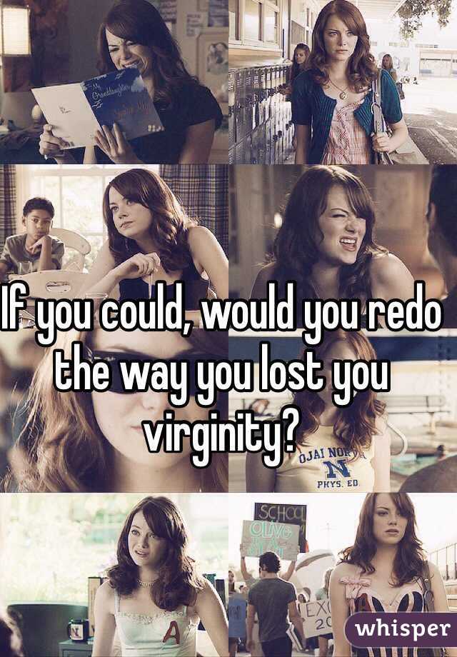 If you could, would you redo the way you lost you virginity? 