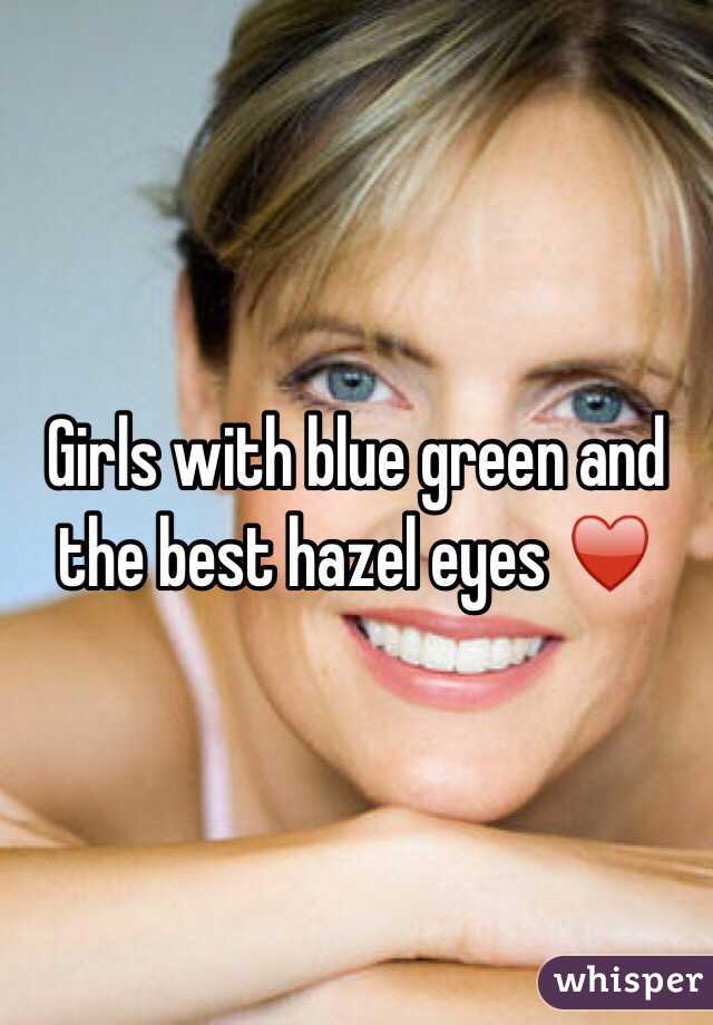 Girls with blue green and the best hazel eyes ♥️
