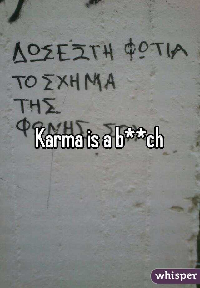 Karma is a b**ch