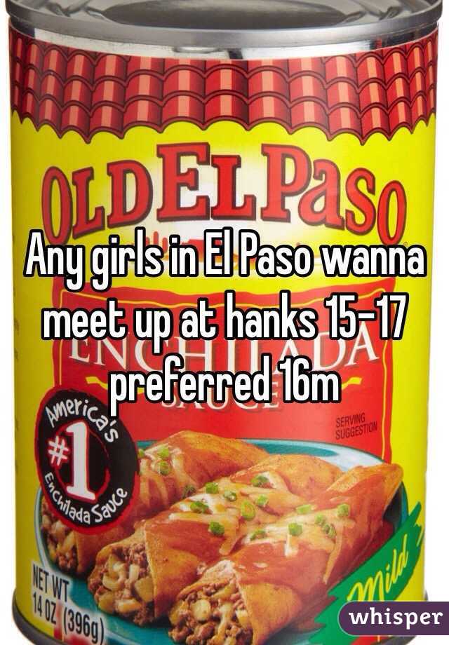 Any girls in El Paso wanna meet up at hanks 15-17 preferred 16m