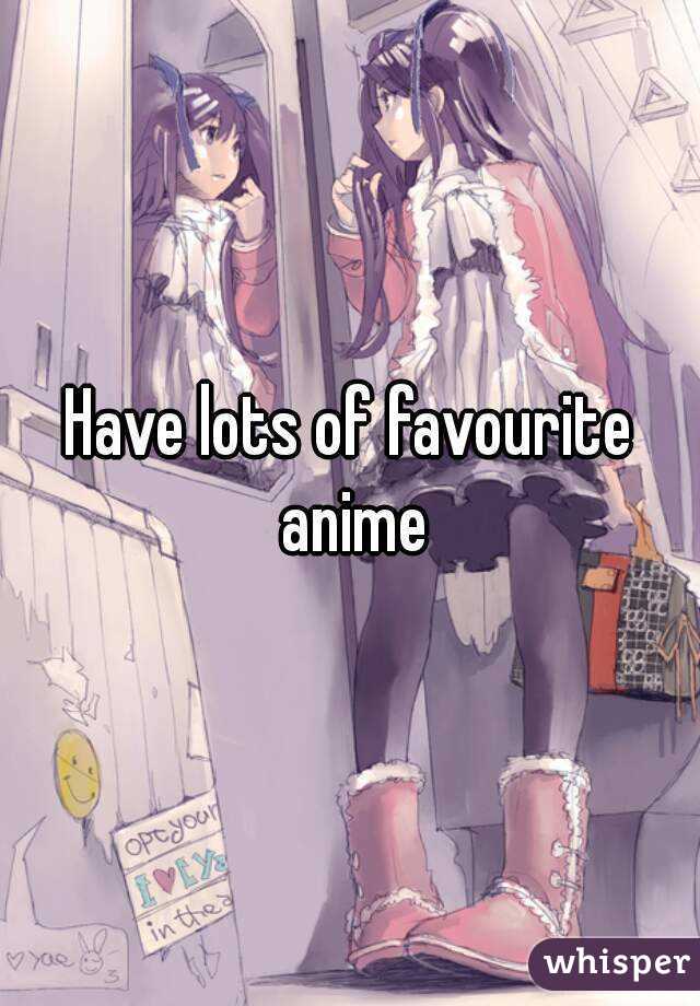 Have lots of favourite anime