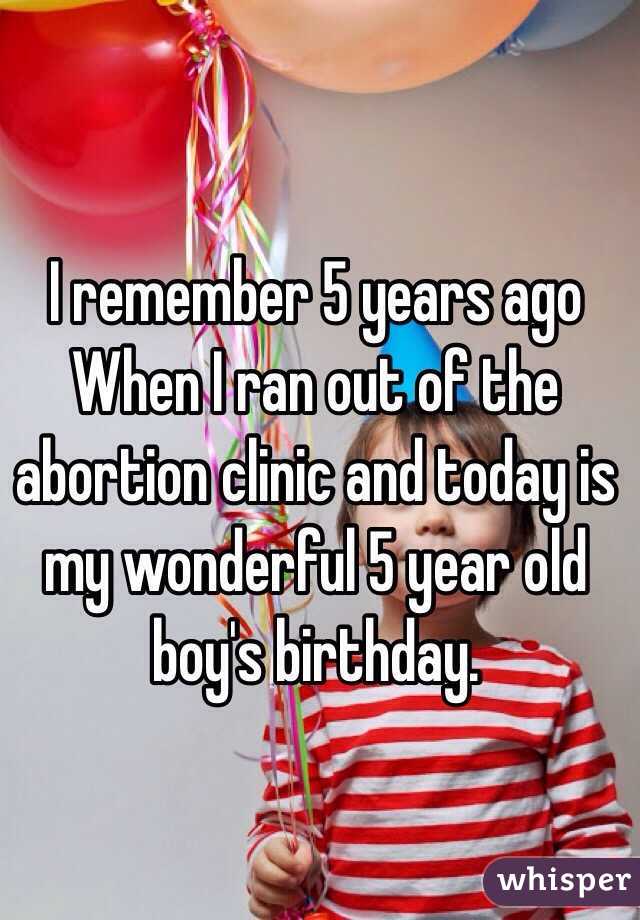 I remember 5 years ago When I ran out of the abortion clinic and today is my wonderful 5 year old boy's birthday.