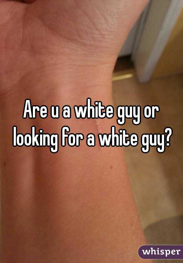 Are u a white guy or looking for a white guy?