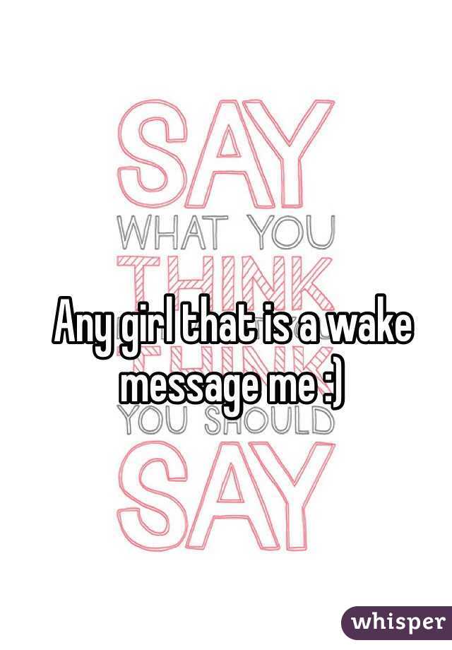 Any girl that is a wake message me :) 