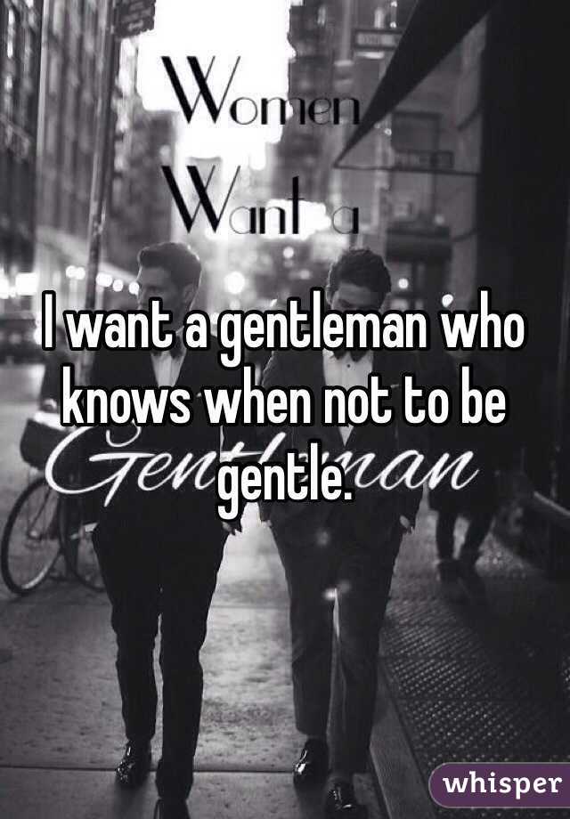 I want a gentleman who knows when not to be gentle. 