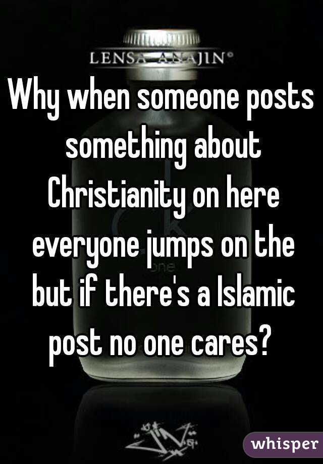 Why when someone posts something about Christianity on here everyone jumps on the but if there's a Islamic post no one cares? 