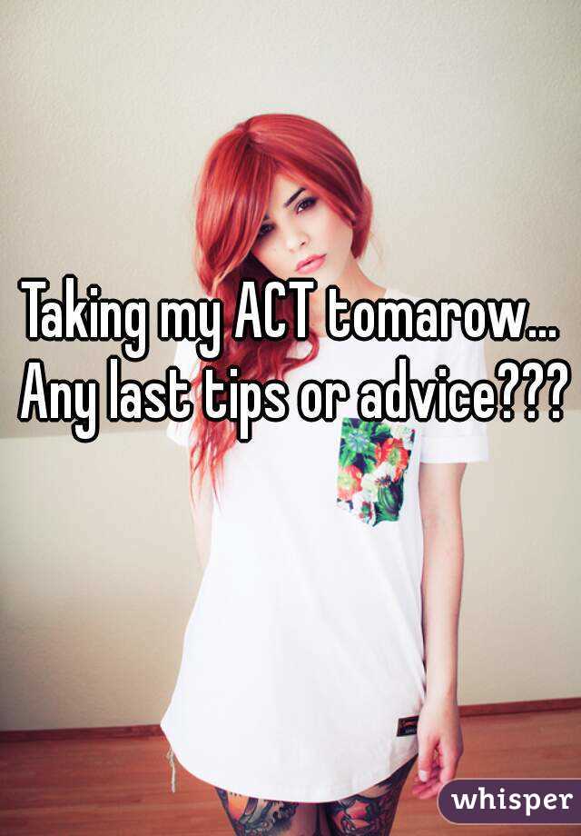 Taking my ACT tomarow... Any last tips or advice??? 