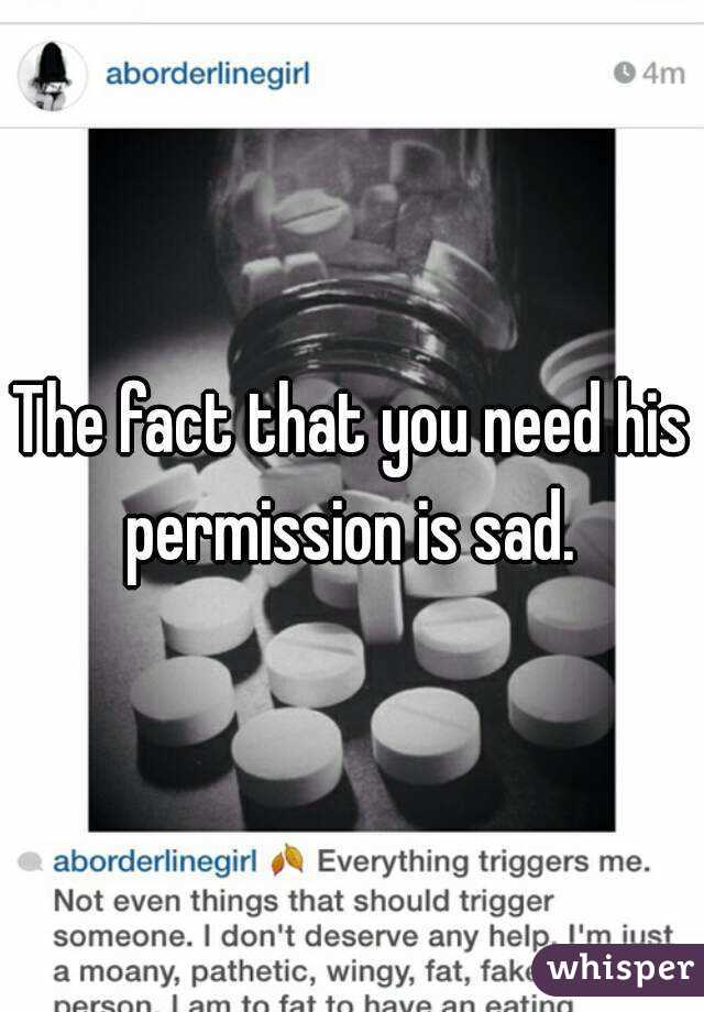 The fact that you need his permission is sad. 