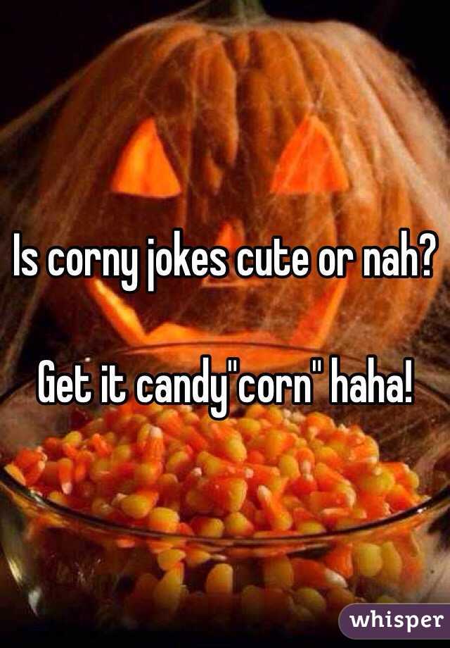 Is corny jokes cute or nah? 

Get it candy"corn" haha! 