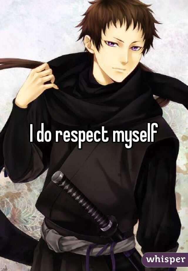 I do respect myself