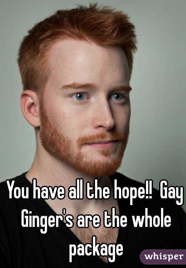 You have all the hope!!  Gay Ginger's are the whole package