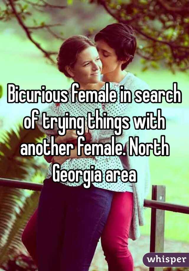 Bicurious female in search of trying things with another female. North Georgia area