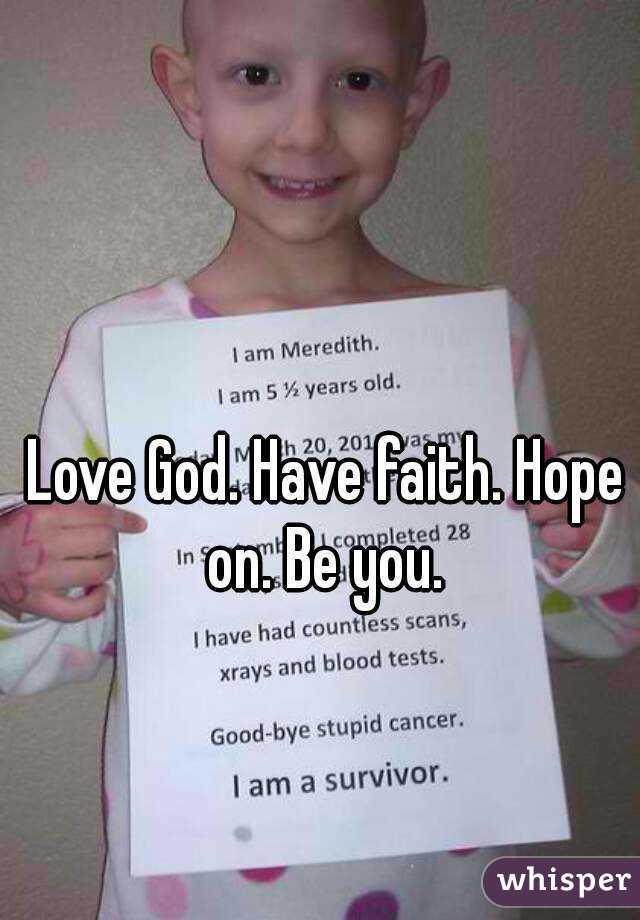Love God. Have faith. Hope on. Be you. 