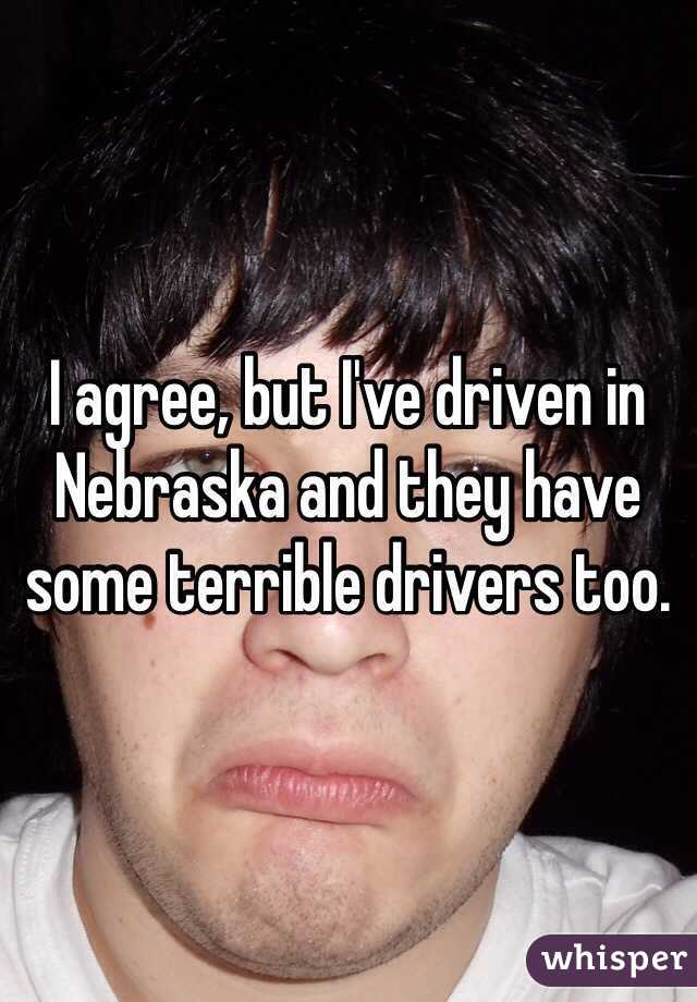 I agree, but I've driven in Nebraska and they have some terrible drivers too.