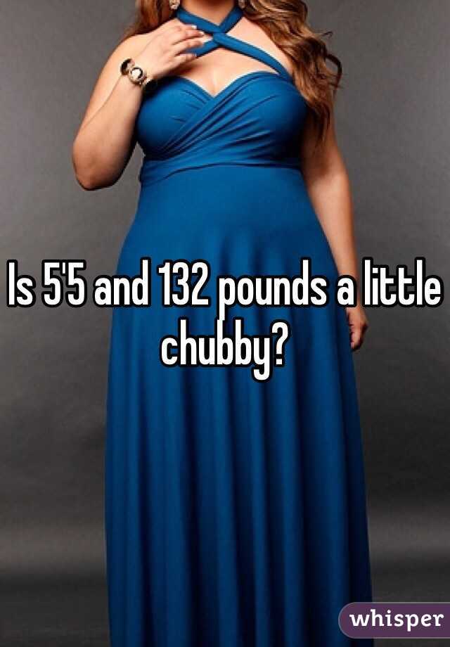 Is 5'5 and 132 pounds a little chubby?