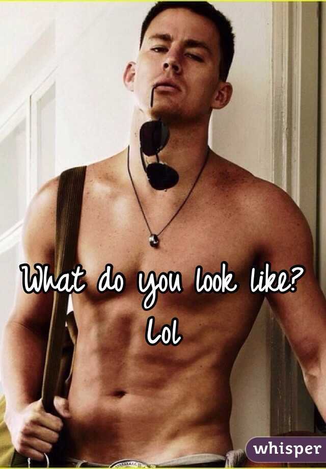 What do you look like? Lol