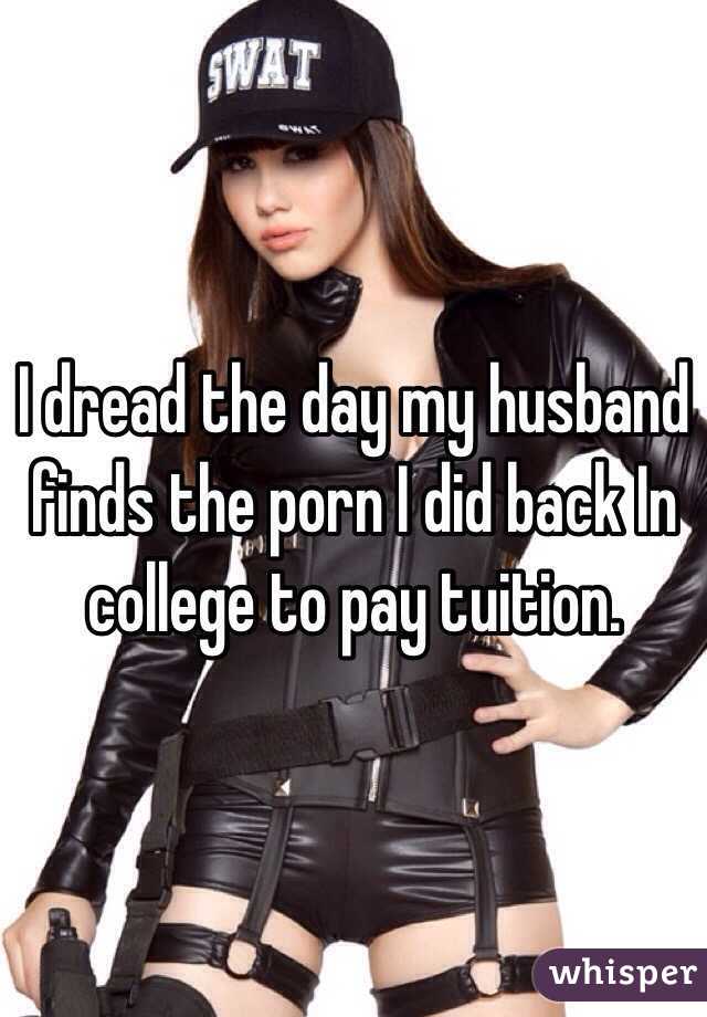 I dread the day my husband finds the porn I did back In college to pay tuition.  