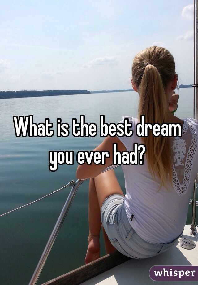 What is the best dream you ever had?
