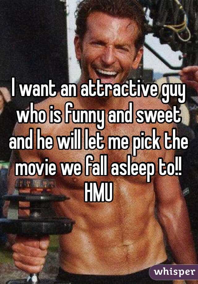I want an attractive guy who is funny and sweet and he will let me pick the movie we fall asleep to!!
HMU