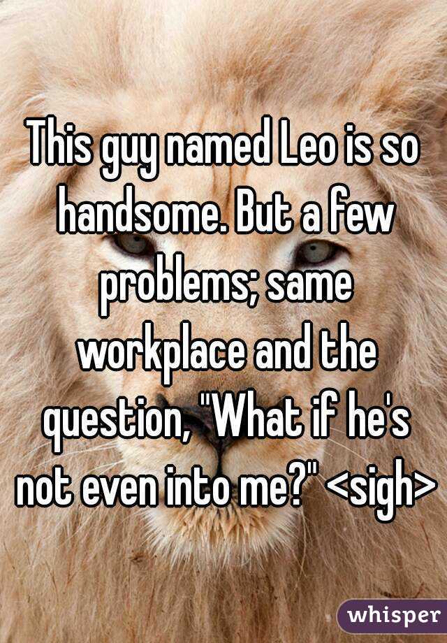 This guy named Leo is so handsome. But a few problems; same workplace and the question, "What if he's not even into me?" <sigh>