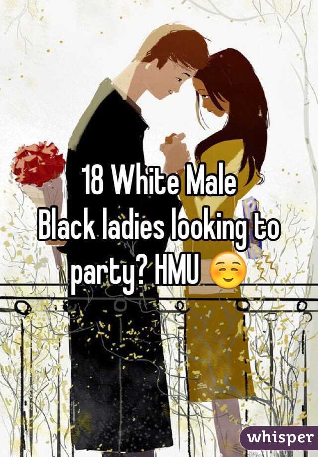 18 White Male 
Black ladies looking to party? HMU ☺️