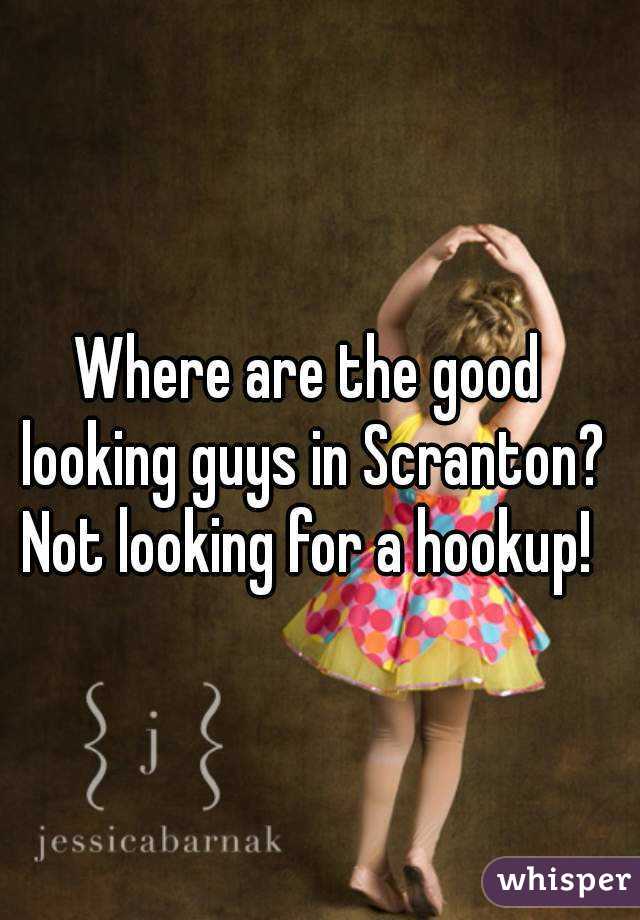 Where are the good looking guys in Scranton? Not looking for a hookup! 