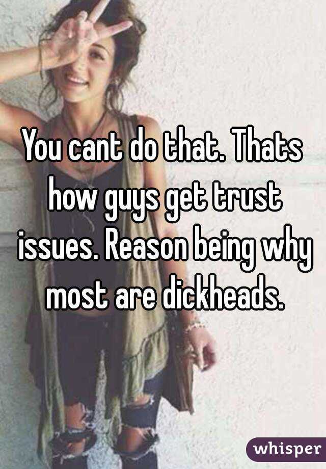 You cant do that. Thats how guys get trust issues. Reason being why most are dickheads.