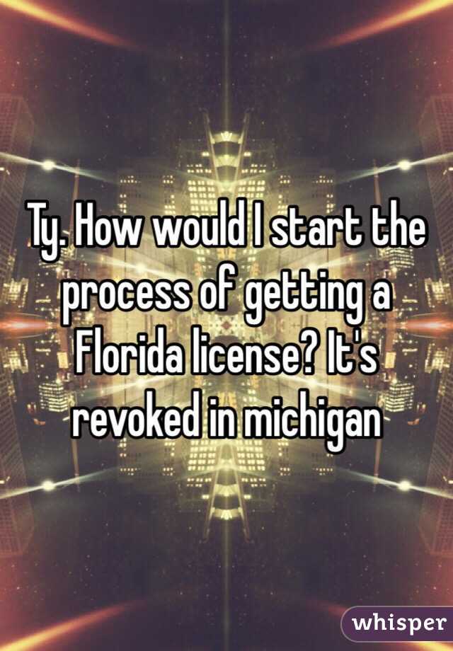 Ty. How would I start the process of getting a Florida license? It's revoked in michigan 